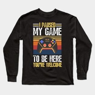 I paused my game to be here you’re welcome Long Sleeve T-Shirt